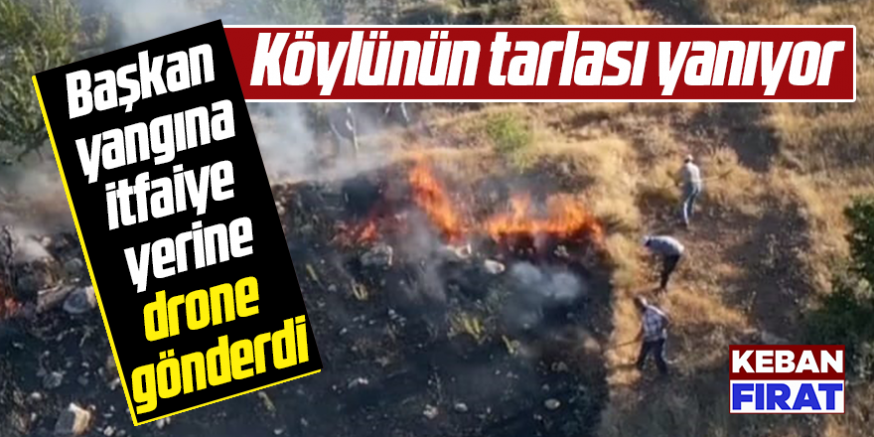 Köylünün tarlası yanıyor başkanın umrunda olmuyor