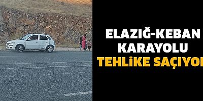 Elazığ-Keban Karayolu tehlike saçıyor