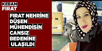 Fırat Nehrine düşen mühendisin cansız bedenine ulaşıldı