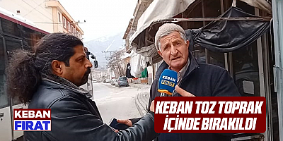 Keban toz toprak içinde bırakıldı